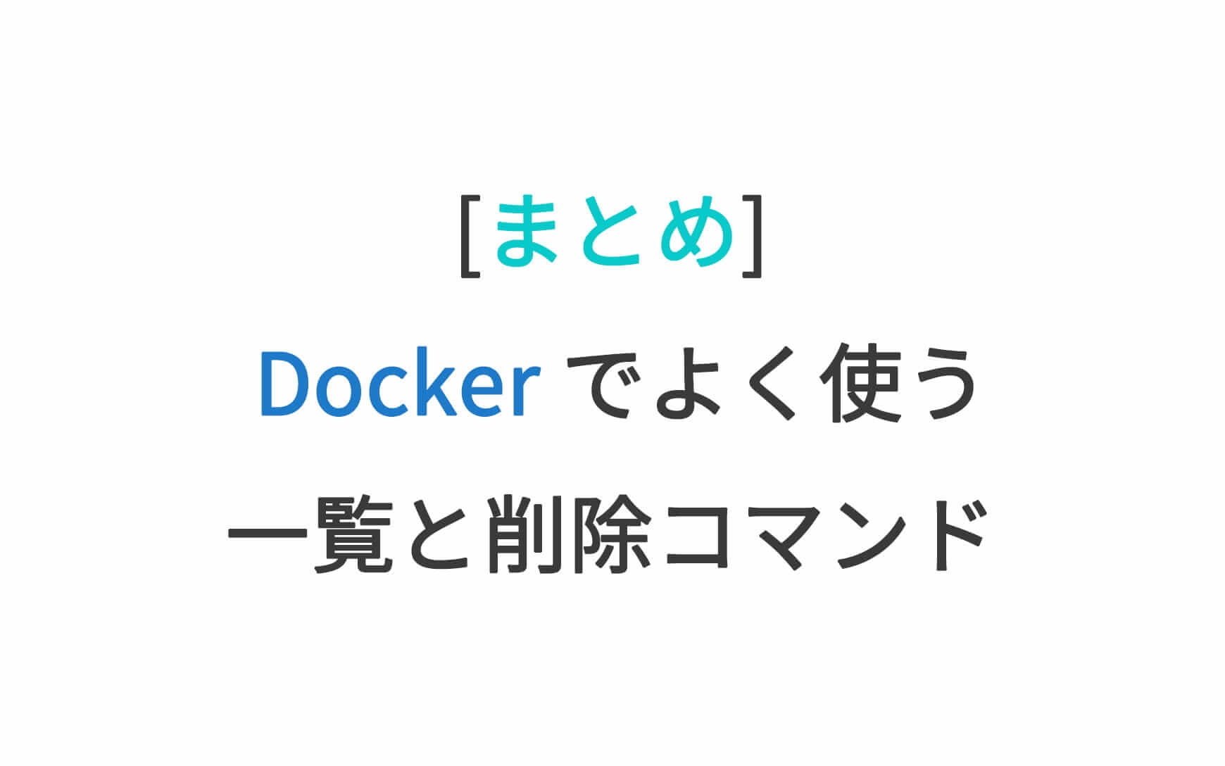 [まとめ] Docker でよく使う一覧と削除コマンド